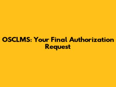 OSCLMS: Your Final Authorization Request