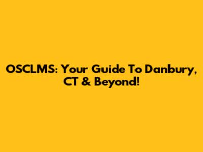 OSCLMS: Your Guide To Danbury, CT & Beyond!