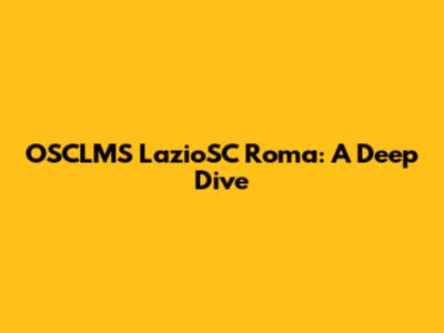 OSCLMS LazioSC Roma: A Deep Dive