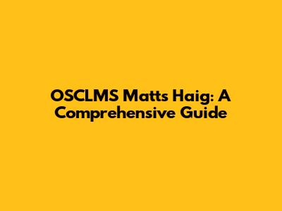 OSCLMS Matt's Haig: A Comprehensive Guide