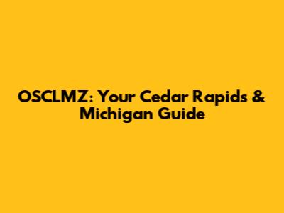 OSCLMZ: Your Cedar Rapids & Michigan Guide