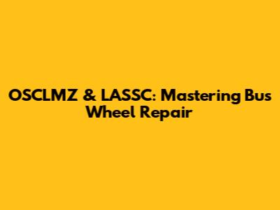 OSCLMZ & LASSC: Mastering Bus Wheel Repair