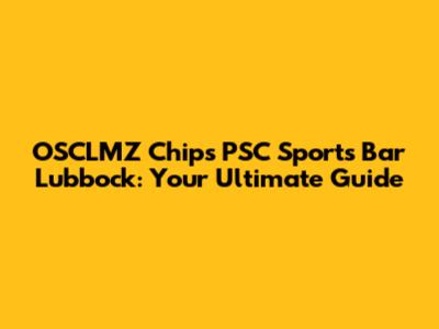 OSCLMZ Chips PSC Sports Bar Lubbock: Your Ultimate Guide