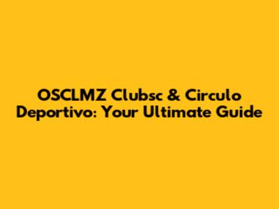 OSCLMZ Clubsc & Circulo Deportivo: Your Ultimate Guide