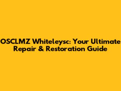 OSCLMZ Whiteleysc: Your Ultimate Repair & Restoration Guide