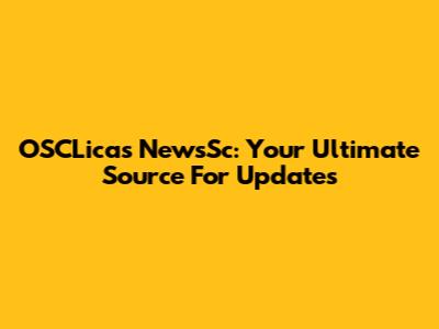 OSCLicas NewsSc: Your Ultimate Source For Updates