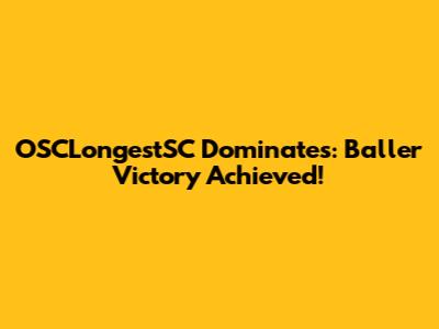 OSCLongestSC Dominates: Baller Victory Achieved!