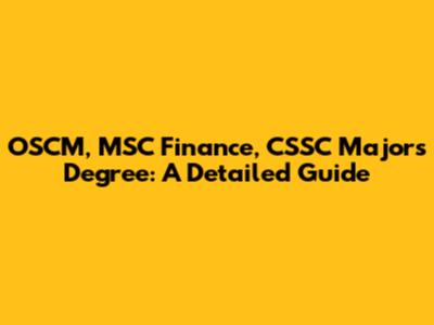 OSCM, MSC Finance, CSSC Majors Degree: A Detailed Guide