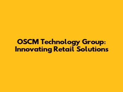 OSCM Technology Group: Innovating Retail Solutions