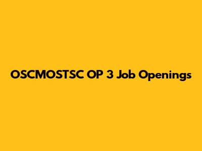 OSCMOSTSC OP 3 Job Openings