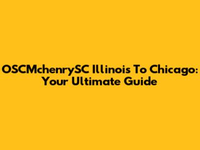 OSCMchenrySC Illinois To Chicago: Your Ultimate Guide