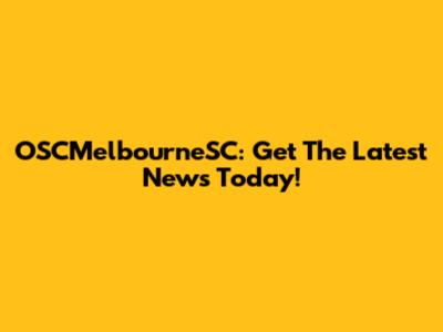 OSCMelbourneSC: Get The Latest News Today!