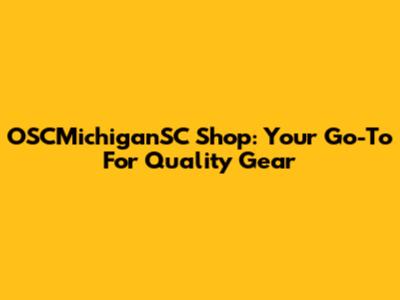 OSCMichiganSC Shop: Your Go-To For Quality Gear