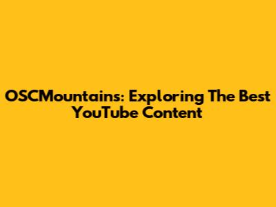 OSCMountains: Exploring The Best YouTube Content