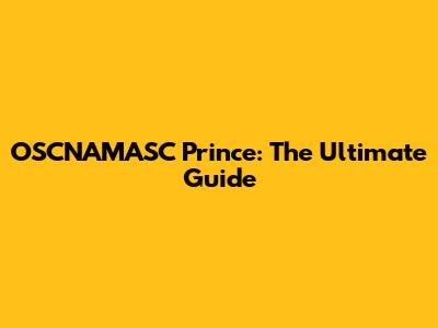 OSCNAMASC Prince: The Ultimate Guide