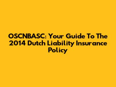 OSCNBASC: Your Guide To The 2014 Dutch Liability Insurance Policy