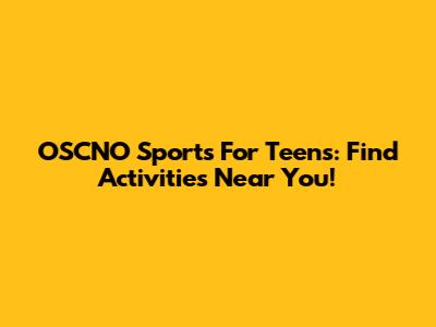 OSCNO Sports For Teens: Find Activities Near You!
