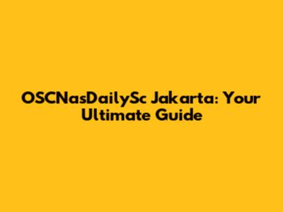 OSCNasDailySc Jakarta: Your Ultimate Guide