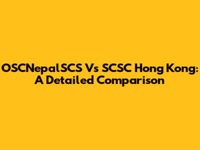 OSCNepalSCS Vs SCSC Hong Kong: A Detailed Comparison