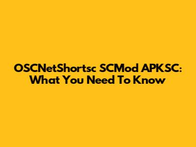 OSCNetShortsc SCMod APKSC: What You Need To Know