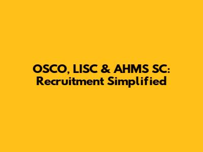 OSCO, LISC & AHMS SC: Recruitment Simplified