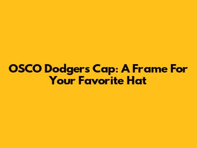 OSCO Dodgers Cap: A Frame For Your Favorite Hat