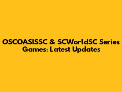 OSCOASISSC & SCWorldSC Series Games: Latest Updates