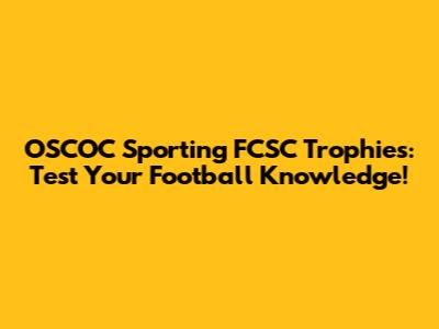OSCOC Sporting FCSC Trophies: Test Your Football Knowledge!
