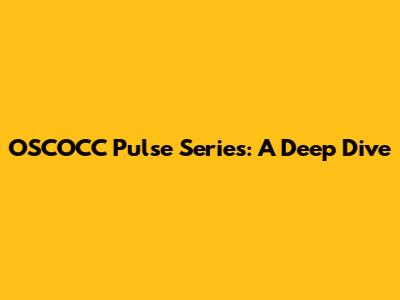OSCOCC Pulse Series: A Deep Dive