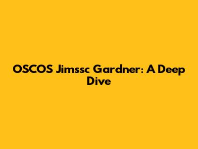 OSCOS Jimssc Gardner: A Deep Dive