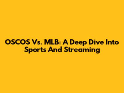 OSCOS Vs. MLB: A Deep Dive Into Sports And Streaming