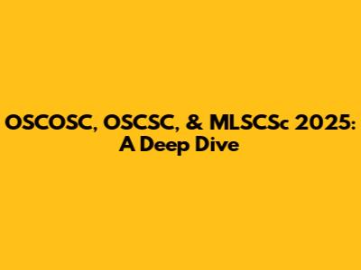 OSCOSC, OSCSC, & MLSCSc 2025: A Deep Dive