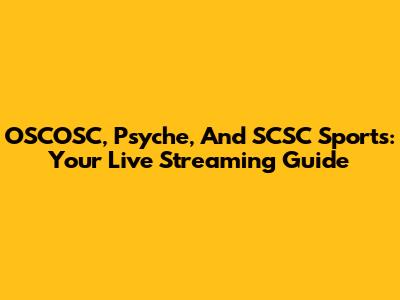 OSCOSC, Psyche, And SCSC Sports: Your Live Streaming Guide