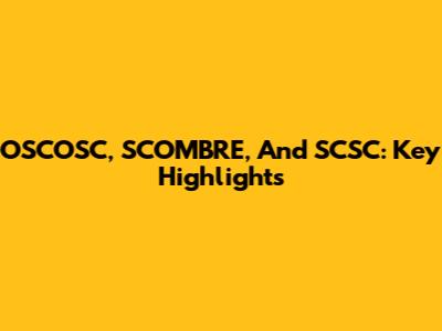 OSCOSC, SCOMBRE, And SCSC: Key Highlights
