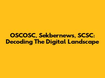 OSCOSC, Sekbernews, SCSC: Decoding The Digital Landscape