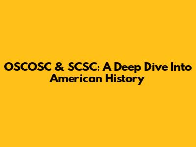 OSCOSC & SCSC: A Deep Dive Into American History