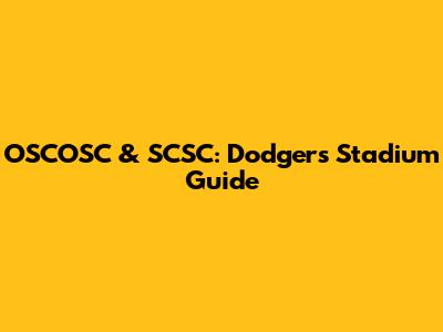 OSCOSC & SCSC: Dodgers' Stadium Guide