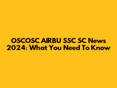 OSCOSC AIRBU SSC SC News 2024: What You Need To Know