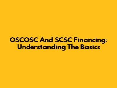 OSCOSC And SCSC Financing: Understanding The Basics