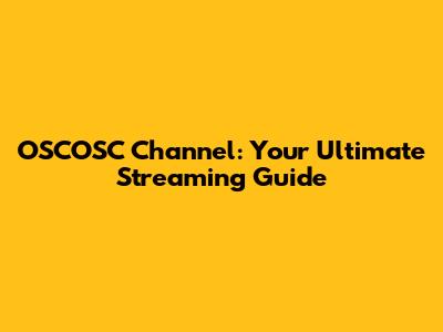 OSCOSC Channel: Your Ultimate Streaming Guide