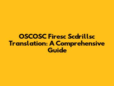 OSCOSC Firesc Scdrillsc Translation: A Comprehensive Guide