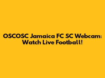 OSCOSC Jamaica FC SC Webcam: Watch Live Football!