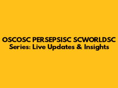 OSCOSC PERSEPSISC SCWORLDSC Series: Live Updates & Insights