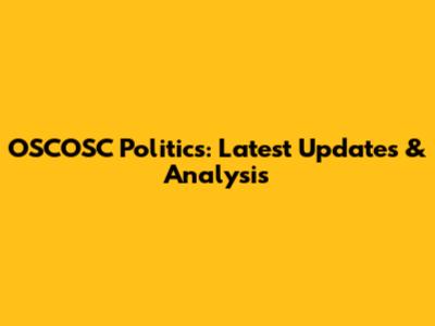OSCOSC Politics: Latest Updates & Analysis