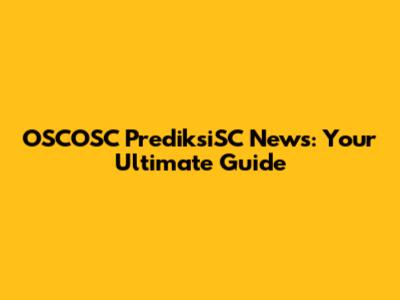 OSCOSC PrediksiSC News: Your Ultimate Guide