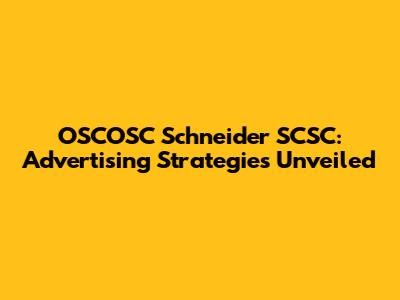 OSCOSC Schneider SCSC: Advertising Strategies Unveiled