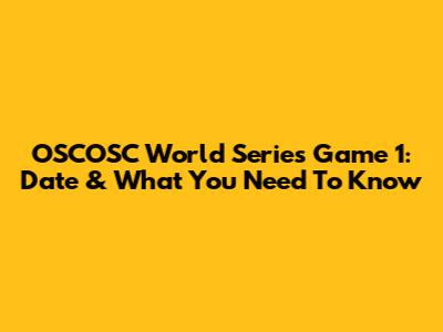 OSCOSC World Series Game 1: Date & What You Need To Know