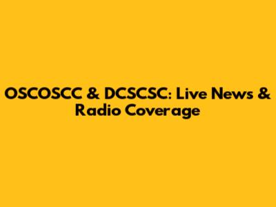 OSCOSCC & DCSCSC: Live News & Radio Coverage