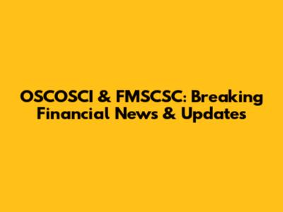 OSCOSCI & FMSCSC: Breaking Financial News & Updates
