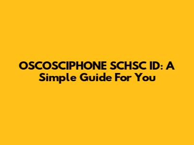 OSCOSCIPHONE SCHSC ID: A Simple Guide For You